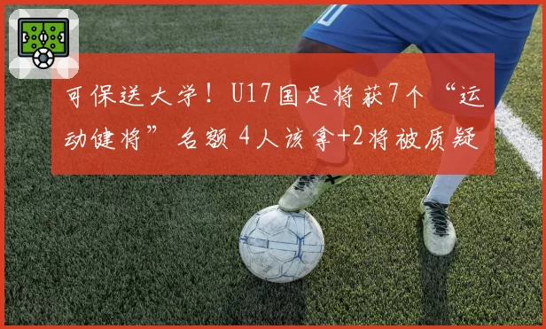 可保送大学!U17国足将获7个“运动健将”名额 4人该拿+2将被质疑