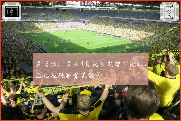 罗马诺:国米4月就决定留下恰20,且已经观察索莱数月