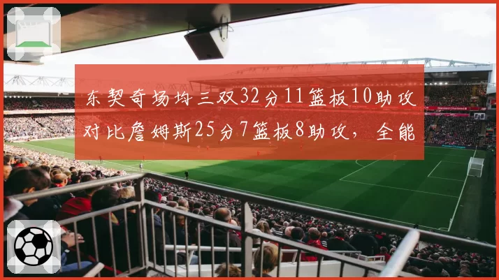 东契奇场均三双32分11篮板10助攻对比詹姆斯25分7篮板8助攻,全能战士代际传承