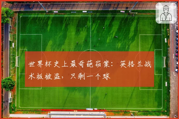 世界杯史上最奇葩窃案:英格兰战术板被盗,只剩一个球